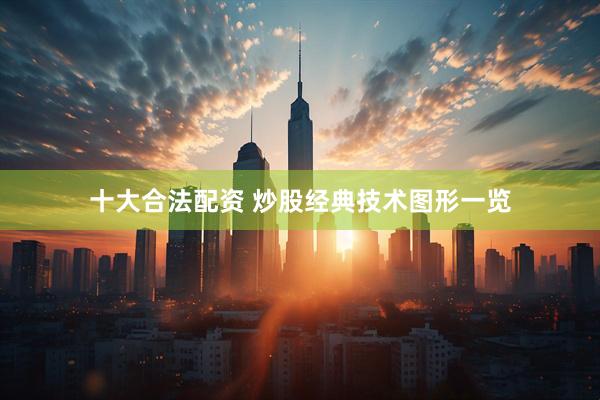 十大合法配资 炒股经典技术图形一览