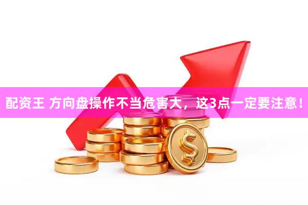 配资王 方向盘操作不当危害大，这3点一定要注意！